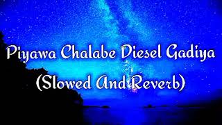 Piyawa Chalabe Diesel Gadiya Slowed And Reverb [upl. by Collier593]